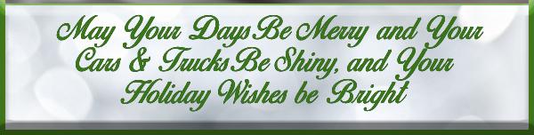 May Your Days Be Merry and Your Cars & Trucks Be Shiny, and Your Holiday Wishes be Bright